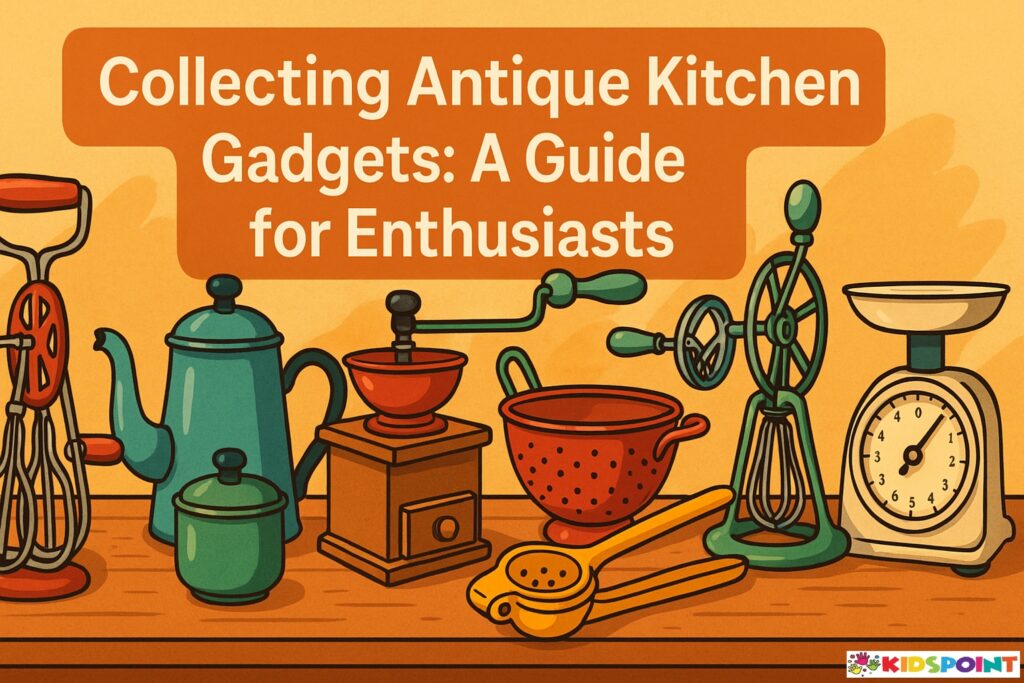 Collecting Antique Kitchen Gadgets: A Guide for Enthusiasts