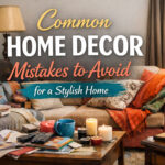 Common Home Decor Mistakes to Avoid for a Stylish Home