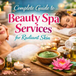 Complete Guide to Beauty Spa Services for Radiant Skin