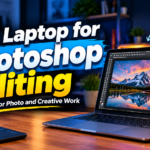 Best Laptop for Photoshop Editing: Top Choices for Photo and Creative Work